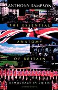 The Essential Anatomy of Britain Democracy in Crisis cover