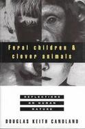 Feral Children and Clever Animals: Reflections on Human Nature cover