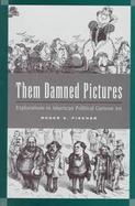 Them Damned Pictures: Explorations in American Political Cartoon Art cover