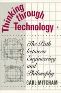 Thinking Through Technology The Path Between Engineering and Philosophy cover