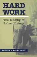 Hard Work The Making of Labor History cover