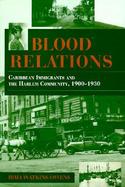 Blood Relations Caribbean Immigrants and the Harlem Community, 1900-1930 cover