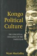 Kongo Political Culture The Conceptual Challenge of the Particular cover