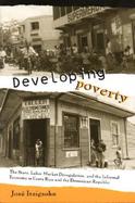 Developing Poverty The State, Labor Market Deregulation, and the Informal Economy in Costa Rica and the Dominican Republic cover