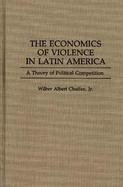 The Economics of Violence in Latin America: A Theory of Political Competition cover