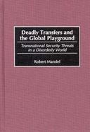 Deadly Transfers and the Global Playground Transnational Security Threats in a Disorderly World cover