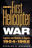 The First Helicopter War Logistics and Mobility in Algeria, 1954-1962 cover