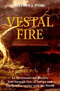 Vestal Fire An Environmental History, Told Through Fire, of Europe and Europe's Encounter With the World cover