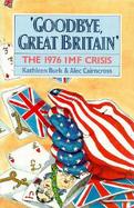 Goodbye, Great Britain The 1976 Imf Crisis cover