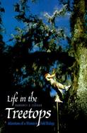 Life in the Treetops Adventures of a Woman in Field Biology cover