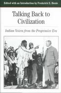 Talking Back to Civilization Native American Voice in the Progressive Era 1890-1920 cover