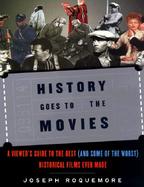 History Goes to the Movies A Viewer's Guide to the Best - And Some of the Worst - Historical Films Ever Made cover