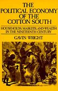 The Political Economy of the Cotton South Households, Markets, and Wealth in the Nineteenth Century cover