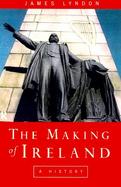 The Making of Ireland From Ancient Times to the Present cover