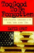 Too Good to Be Forgotten: Changing America in the '60s and '70s cover