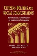 Citizens, Politics, and Social Communication Information and Influence in an Election Campaign cover