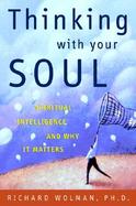 Thinking with Your Soul: Spiritual Intelligence and Why It Matters cover