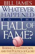 Whatever Happened to the Hall of Fame? Baseball, Cooperstown, and the Politics of Glory cover