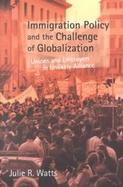 Immigration Policy and the Challenge of Globalization Unions and Employers in Unlikely Alliance cover