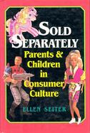 Sold Separately Children and Parents in Consumer Culture cover