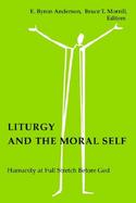 Liturgy and the Moral Self Humanity at Full Stretch Before God cover