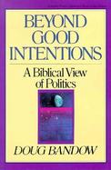Beyond Good Intentions A Biblical View of Politics cover