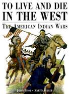 To Live & Die in the West The American Indian Wars cover