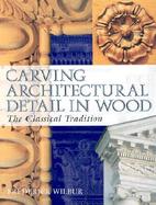 Carving Architectural Detail in Wood The Classical Tradition cover
