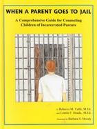 When a Parent Goes to Jail A Comprehensive Guide for Counseling Children of Incarcerated Parents cover