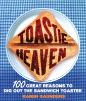 Toastie Heaven 100 Great Reasons to Dig Out the Sandwich Toaster cover