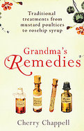 Grandma's Remedies A Guide to Traditional Cures and Treatments from Mustard Poultices to Rosehip Syrup cover