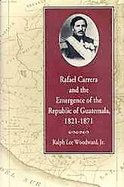 Rafael Carrera and the Emergence of the Republic of Guatemala, 1821-1871 cover