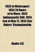 1933 in Motorsport : 1933 24 Hours of le Mans, 1933 Indianapolis 500, 1933 Isle of Man Tt, 1933 Star Riders' Championship cover