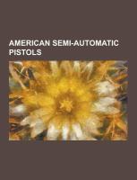 American Semi-Automatic Pistols : Ap-9, Asp Pistol, Beretta M9, Calico Liberty, Carbon 15, Dan Wesson M1911 Acp Pistol, Fmk 9C1, Grendel P30, Guncraft cover
