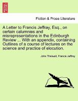 A Letter to Francis Jeffray, Esq , on Certain Calumnies and Misrepresentations in the Edinburgh Review with an Appendix, Containing Outlines Of cover