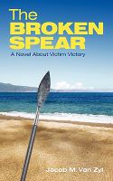 The Broken Spear : A Novel about Victim Victory cover