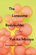 The Lonesome Bodybuilder : Stories cover