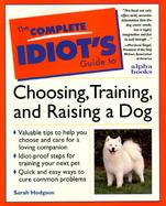 The Complete Idiot's Guide to Choosing, Training, and Raising a Dog cover