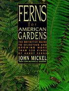 Ferns for American Gardens: The Definitive Guide to Selecting and Growing More Than 500 Kinds of Hardy Ferns cover