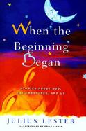 When the Beginning Began: Stories about God, the Creatures, and Us cover