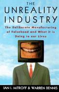 The Unreality Industry: The Deliberate Manufacturing of Falsehood and What It is Doing to Our Lives cover