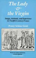 The Lady & the Virgin Image, Attitude, and Experience in Twelfth-Century France cover