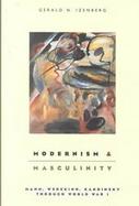 Modernism and Masculinity Mann, Wedikind, Kandinsky Through World War I cover