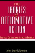 The Ironies of Affirmative Action Politics, Culture, and Justice in America cover