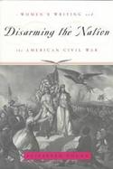 Disarming the Nation Women's Writing and the American Civil War cover