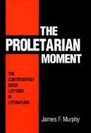 The Proletarian Moment The Controversy over Leftism in Literature cover
