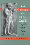 On Germans & Other Greeks Tragedy and Ethical Life cover