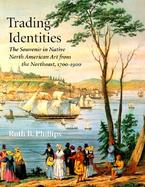 Trading Identities The Souvenir in Native North American Art from the Northeast, 1700-1900 cover