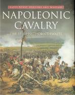 Napoleonic Cavalry Napoleonic Weapons and Warfare cover