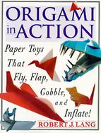 Origami in Action Paper Toys That Fly, Flap, Gobble, and Inflate! cover